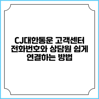 CJ대한통운 고객센터 전화번호와 상담원 쉽게 연결하는 방법