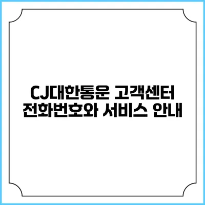 CJ대한통운 고객센터 전화번호와 서비스 안내