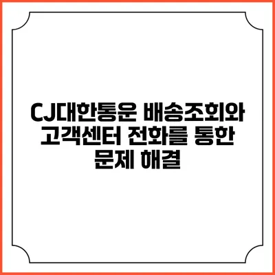CJ대한통운 배송조회와 고객센터 전화를 통한 문제 해결