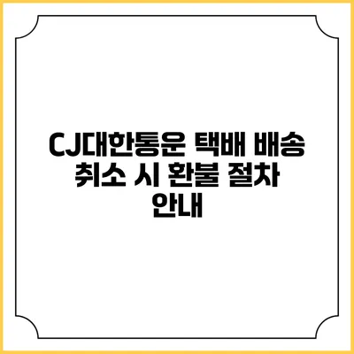 CJ대한통운 택배 배송 취소 시 환불 절차 안내