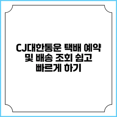 CJ대한통운 택배 예약 및 배송 조회 쉽고 빠르게 하기