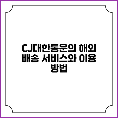 CJ대한통운의 해외 배송 서비스와 이용 방법