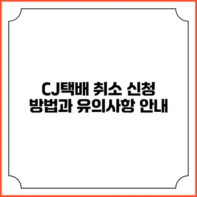 CJ택배 취소 신청 방법과 유의사항 안내