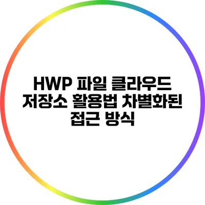HWP 파일 클라우드 저장소 활용법: 차별화된 접근 방식