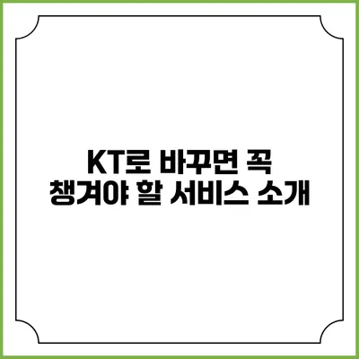 KT로 바꾸면 꼭 챙겨야 할 서비스 소개