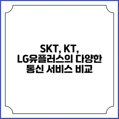 SKT, KT, LG유플러스의 다양한 통신 서비스 비교