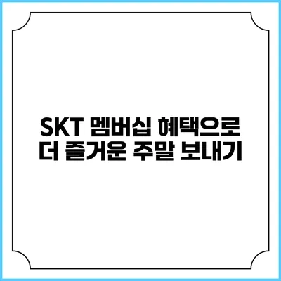 SKT 멤버십 혜택으로 더 즐거운 주말 보내기