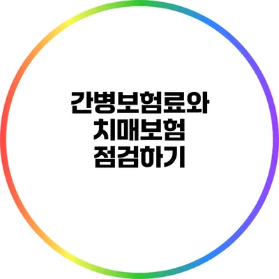 간병보험료와 치매보험 점검하기