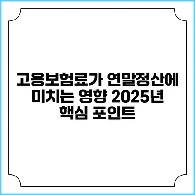 고용보험료가 연말정산에 미치는 영향: 2025년 핵심 포인트