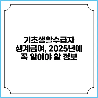 기초생활수급자 생계급여, 2025년에 꼭 알아야 할 정보