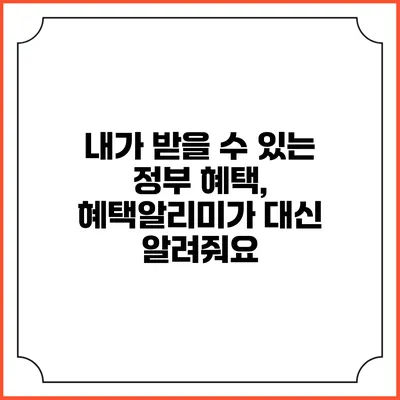 내가 받을 수 있는 정부 혜택, 혜택알리미가 대신 알려줘요