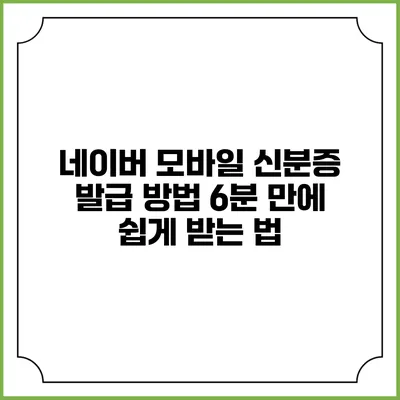 네이버 모바일 신분증 발급 방법: 6분 만에 쉽게 받는 법