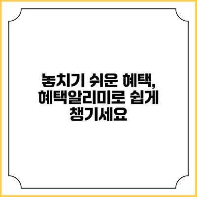 놓치기 쉬운 혜택, 혜택알리미로 쉽게 챙기세요