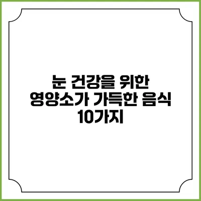 눈 건강을 위한 영양소가 가득한 음식 10가지
