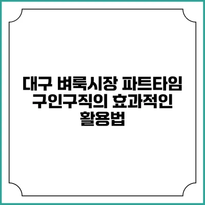 대구 벼룩시장: 파트타임 구인구직의 효과적인 활용법