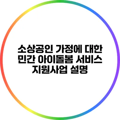 소상공인 가정에 대한 민간 아이돌봄 서비스 지원사업 설명
