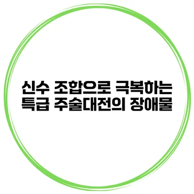 신수 조합으로 극복하는 특급 주술대전의 장애물
