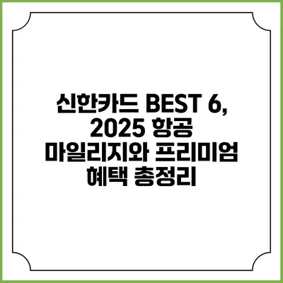신한카드 BEST 6, 2025 항공 마일리지와 프리미엄 혜택 총정리