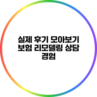 실제 후기 모아보기: 보험 리모델링 상담 경험