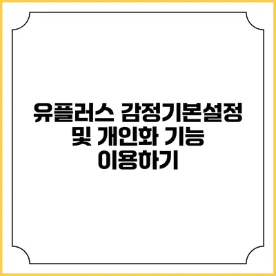 유플러스 감정기본설정 및 개인화 기능 이용하기