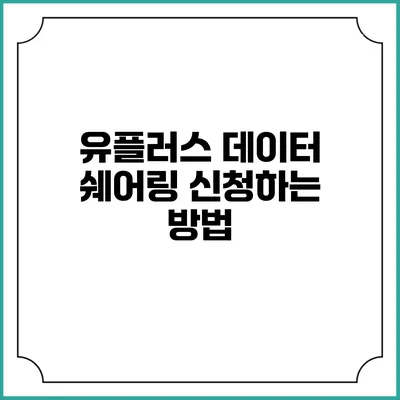 유플러스 데이터 쉐어링 신청하는 방법