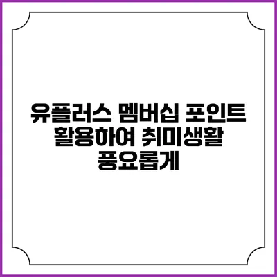 유플러스 멤버십 포인트 활용하여 취미생활 풍요롭게
