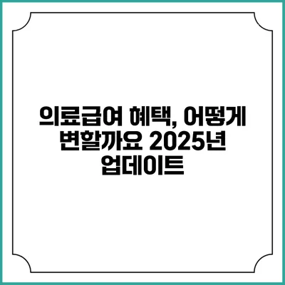 의료급여 혜택, 어떻게 변할까요? 2025년 업데이트