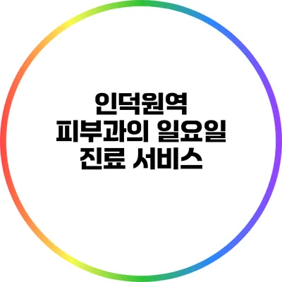 인덕원역 피부과의 일요일 진료 서비스