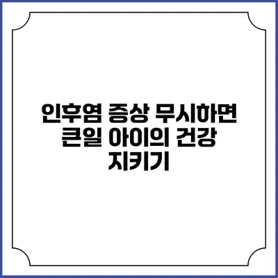 인후염 증상 무시하면 큰일? 아이의 건강 지키기