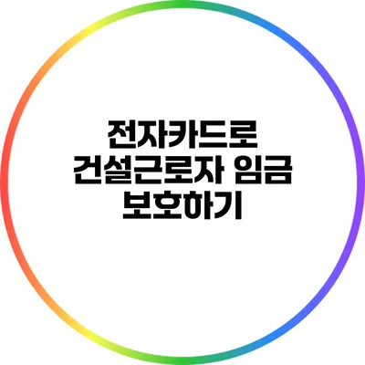 전자카드로 건설근로자 임금 보호하기