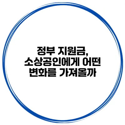 정부 지원금, 소상공인에게 어떤 변화를 가져올까?