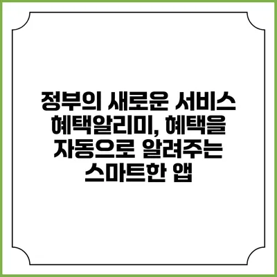 정부의 새로운 서비스 혜택알리미, 혜택을 자동으로 알려주는 스마트한 앱