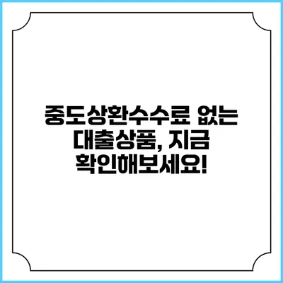 중도상환수수료 없는 대출상품, 지금 확인해보세요!