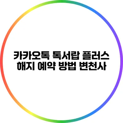 카카오톡 톡서랍 플러스 해지 예약 방법 변천사