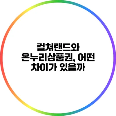 컬쳐랜드와 온누리상품권, 어떤 차이가 있을까?