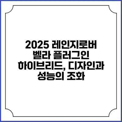 2025 레인지로버 벨라 플러그인 하이브리드, 디자인과 성능의 조화