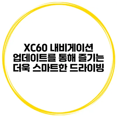 XC60 내비게이션 업데이트를 통해 즐기는 더욱 스마트한 드라이빙