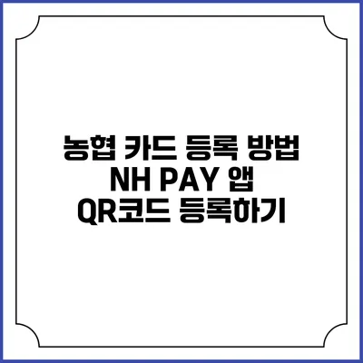 농협 카드 등록 방법 NH PAY 앱 QR코드 등록하기