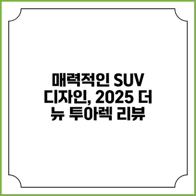 매력적인 SUV 디자인, 2025 더 뉴 투아렉 리뷰