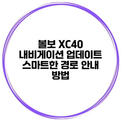볼보 XC40 내비게이션 업데이트 스마트한 경로 안내 방법