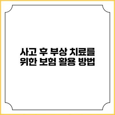 사고 후 부상 치료를 위한 보험 활용 방법