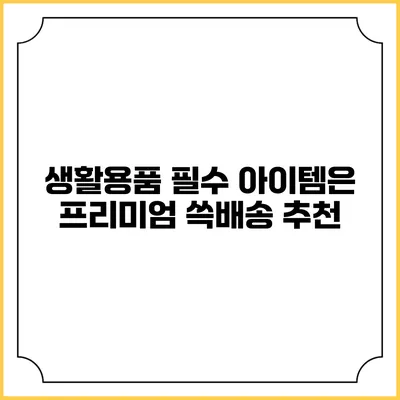생활용품 필수 아이템은? 프리미엄 쓱배송 추천