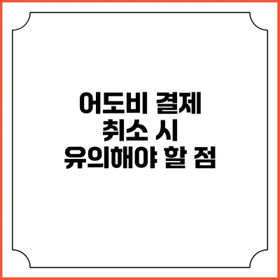 어도비 결제 취소 시 유의해야 할 점