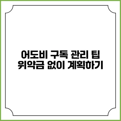 어도비 구독 관리 팁 위약금 없이 계획하기
