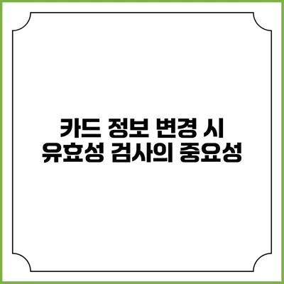 카드 정보 변경 시 유효성 검사의 중요성
