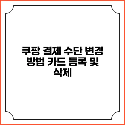 쿠팡 결제 수단 변경 방법 카드 등록 및 삭제