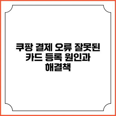 쿠팡 결제 오류 잘못된 카드 등록 원인과 해결책