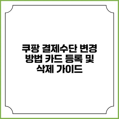 쿠팡 결제수단 변경 방법 카드 등록 및 삭제 가이드