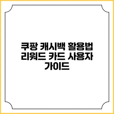쿠팡 캐시백 활용법 리워드 카드 사용자 가이드