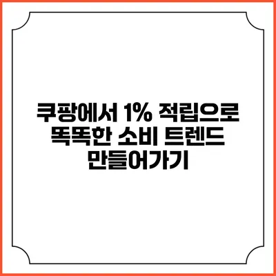 쿠팡에서 1% 적립으로 똑똑한 소비 트렌드 만들어가기